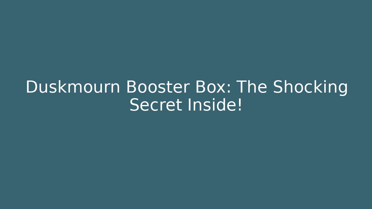 Duskmourn Booster Box: The Shocking Secret Inside!