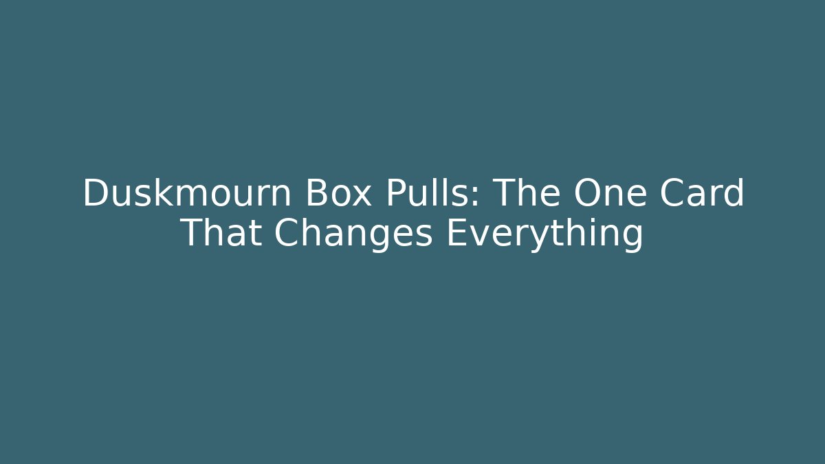 Duskmourn Box Pulls: The One Card That Changes Everything - Critter Realm