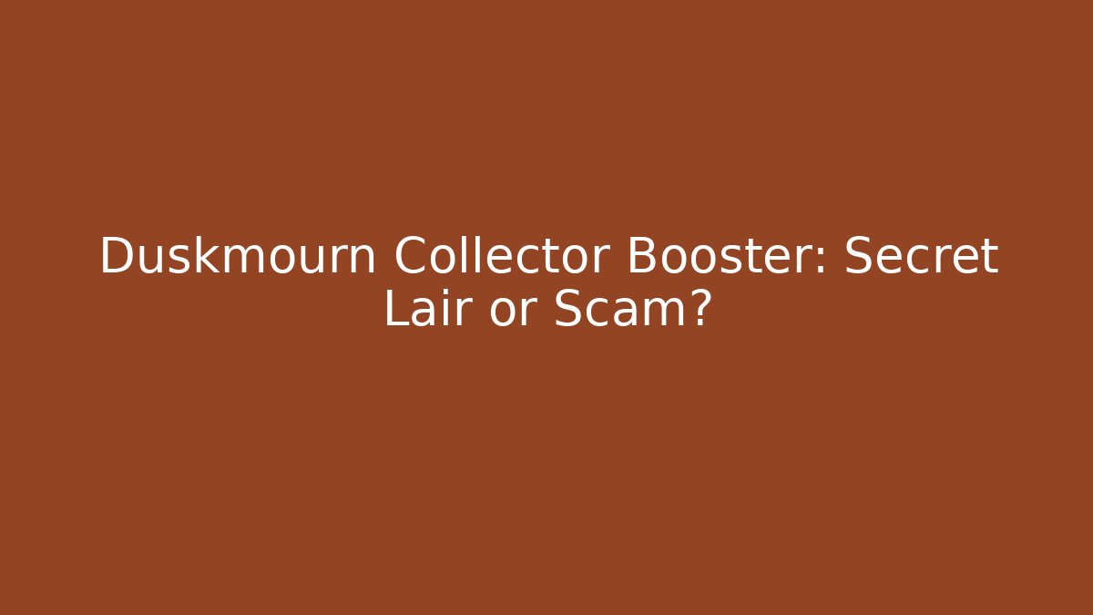 Duskmourn Collector Booster: Secret Lair or Scam?