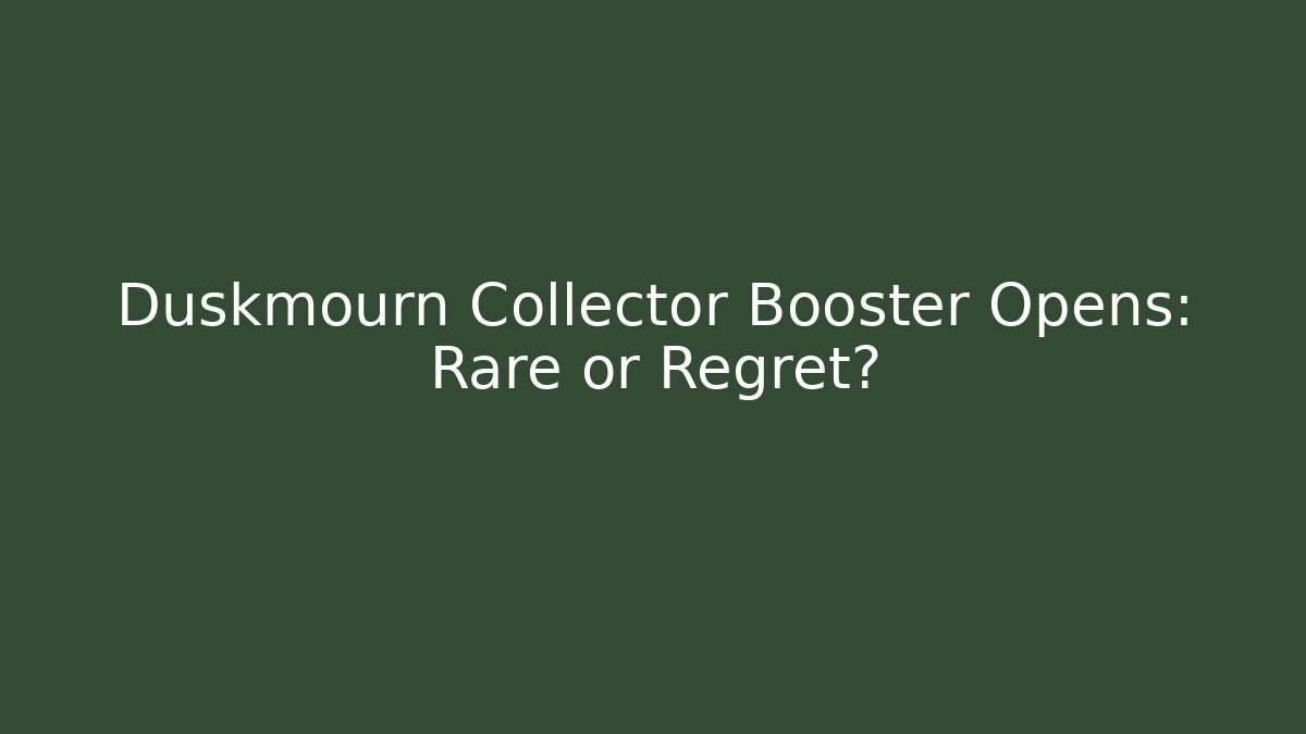 Duskmourn Collector Booster Opens: Rare or Regret?