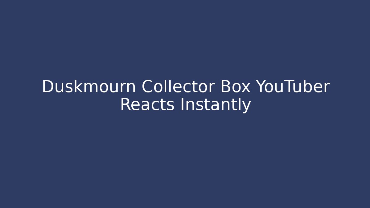 Duskmourn Collector Box YouTuber Reacts Instantly - Critter Realm