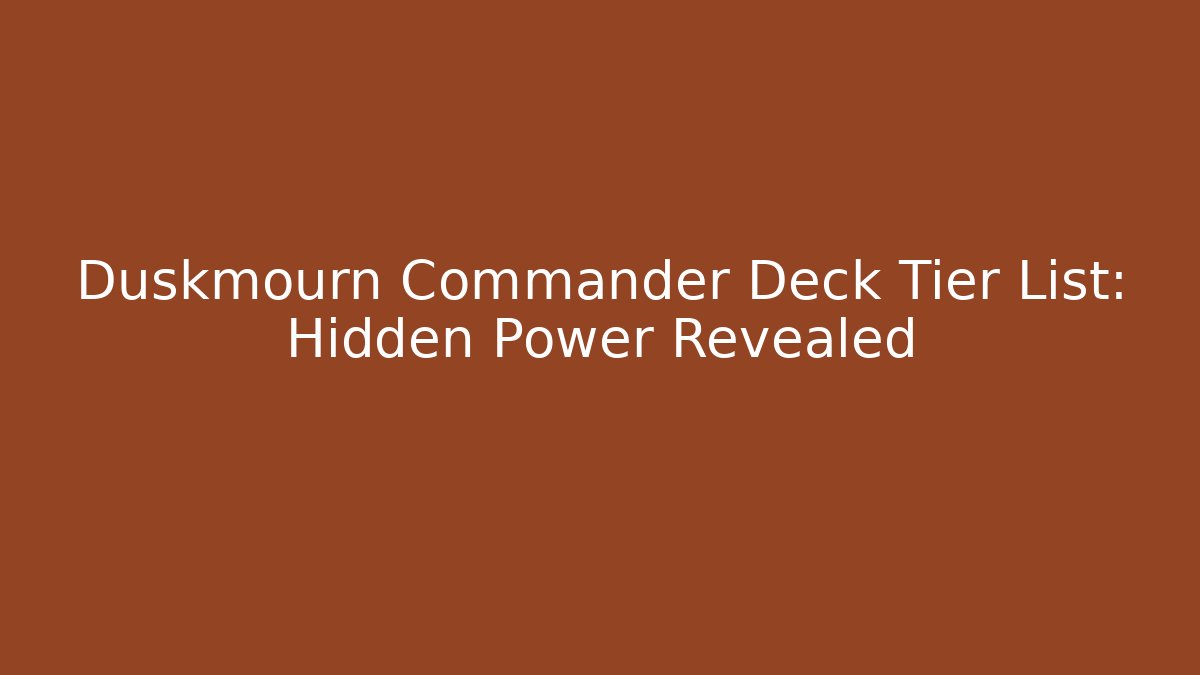 Duskmourn Commander Deck Tier List: Hidden Power Revealed