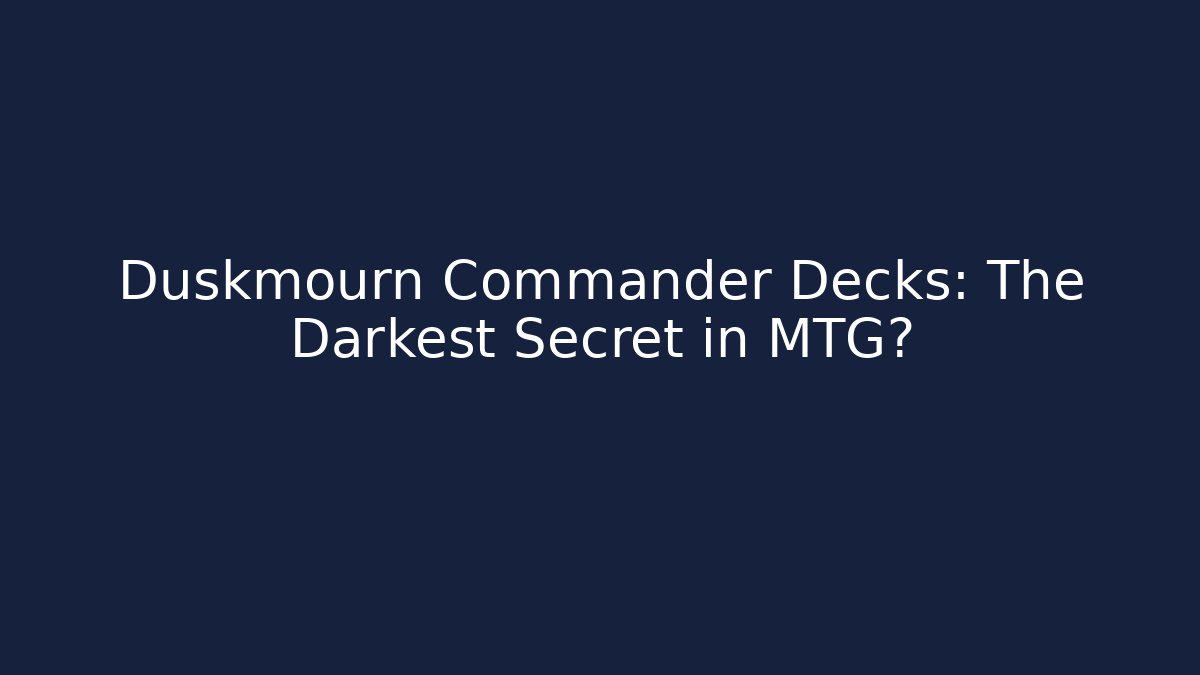 Duskmourn Commander Decks: The Darkest Secret in MTG? - Critter Realm