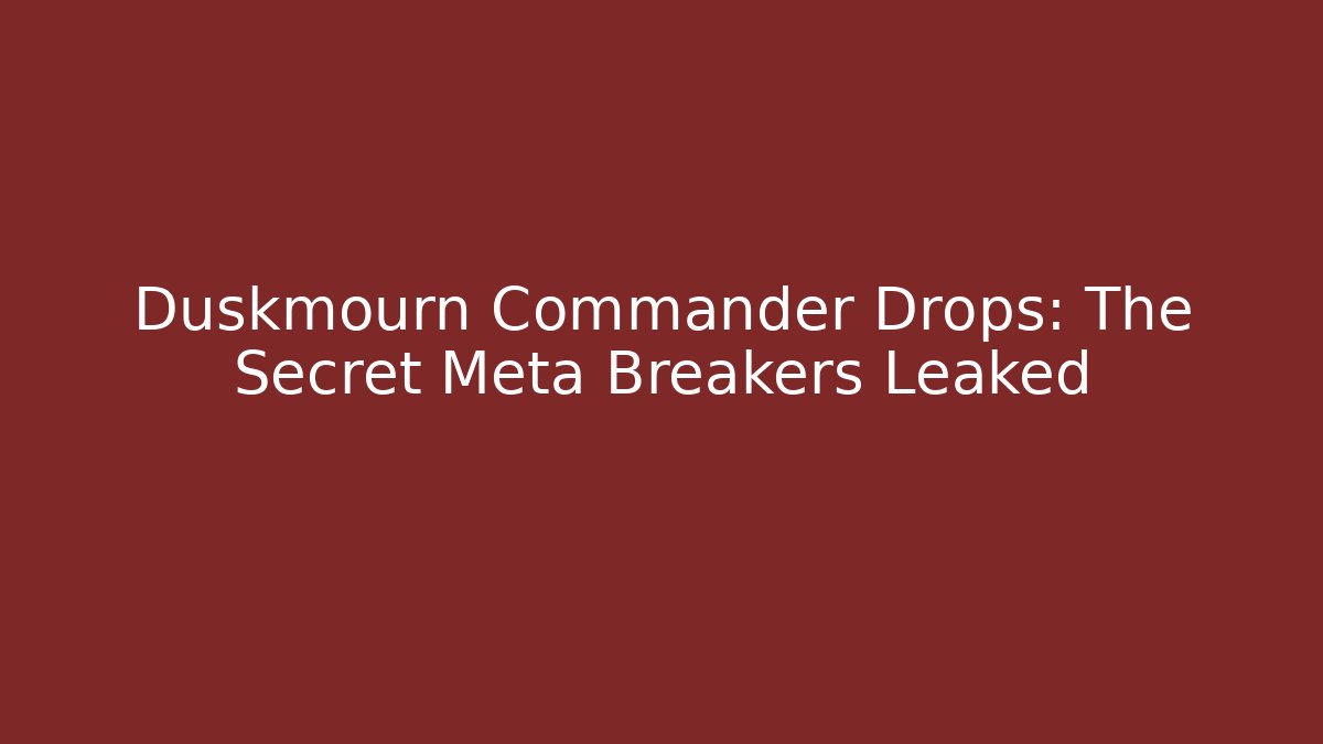 Duskmourn Commander Drops: The Secret Meta Breakers Leaked