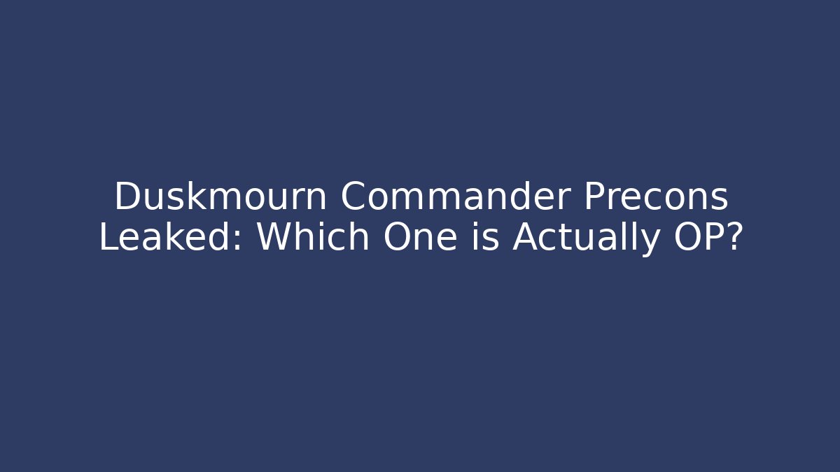 Duskmourn Commander Precons Leaked: Which One is Actually OP? - Critter Realm