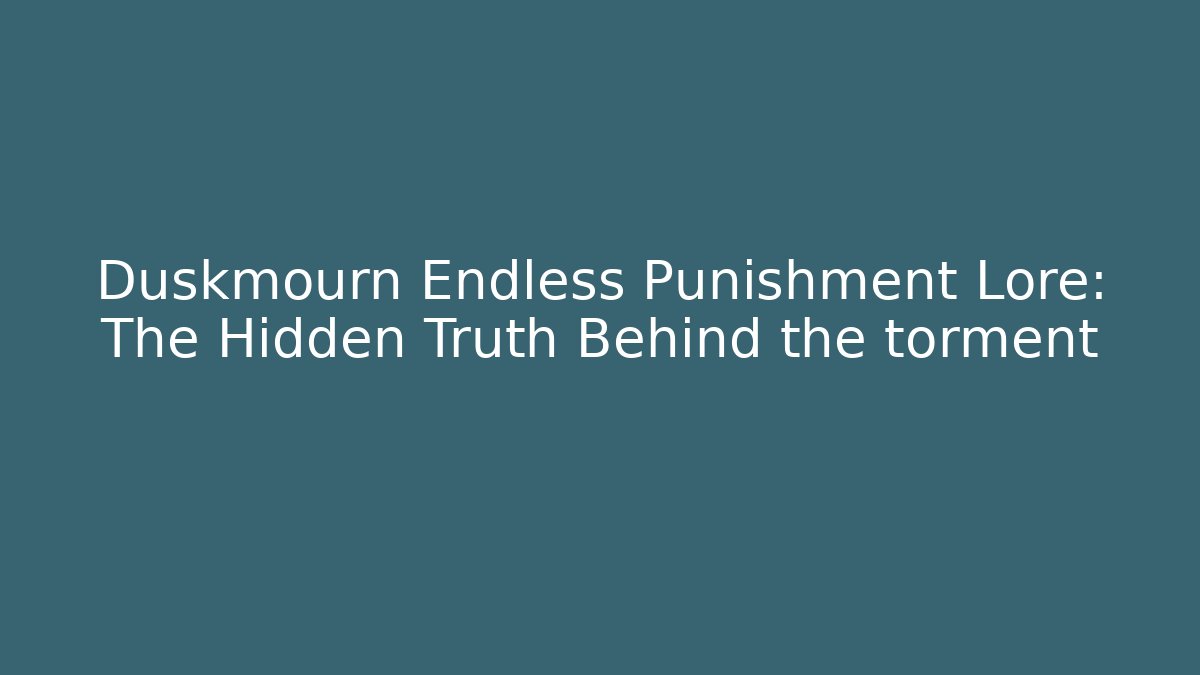 Duskmourn Endless Punishment Lore: The Hidden Truth Behind the torment