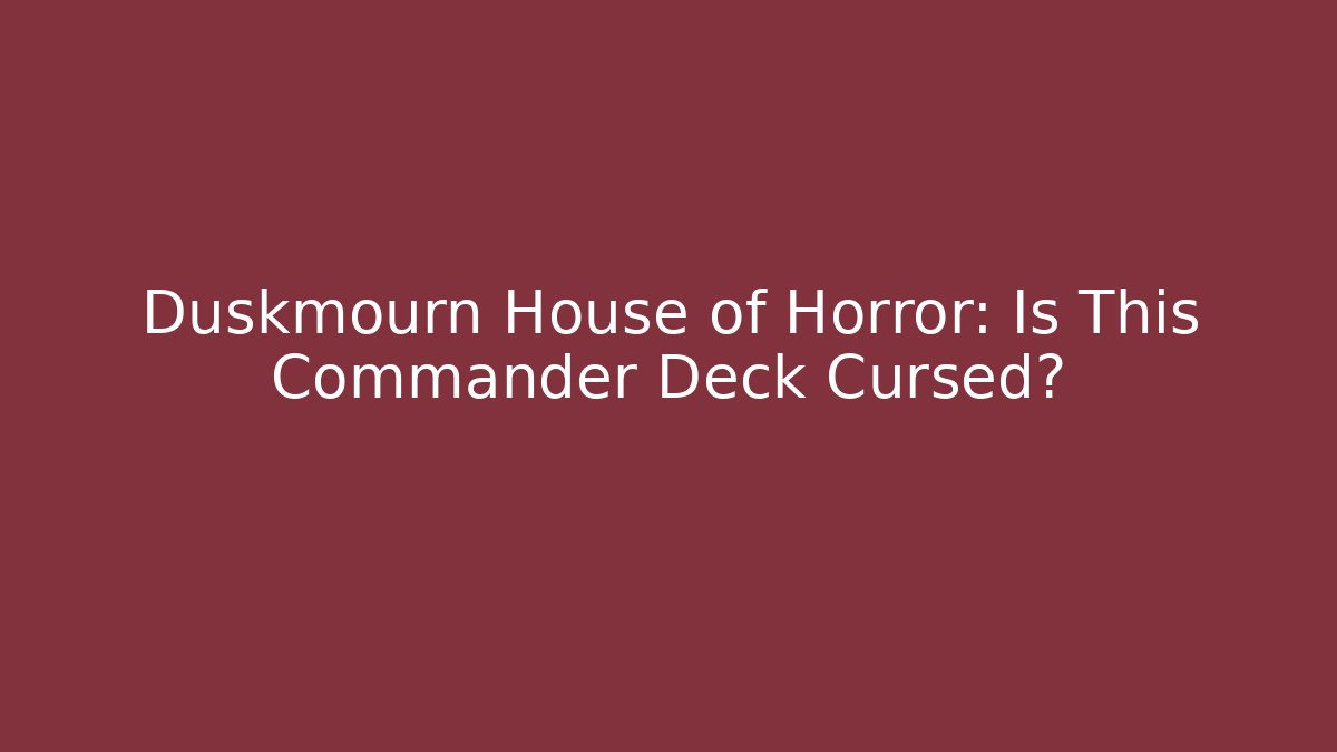 Duskmourn House of Horror: Is This Commander Deck Cursed?