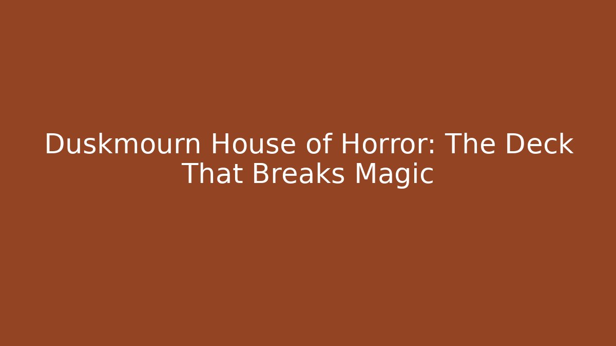 Duskmourn House of Horror: The Deck That Breaks Magic