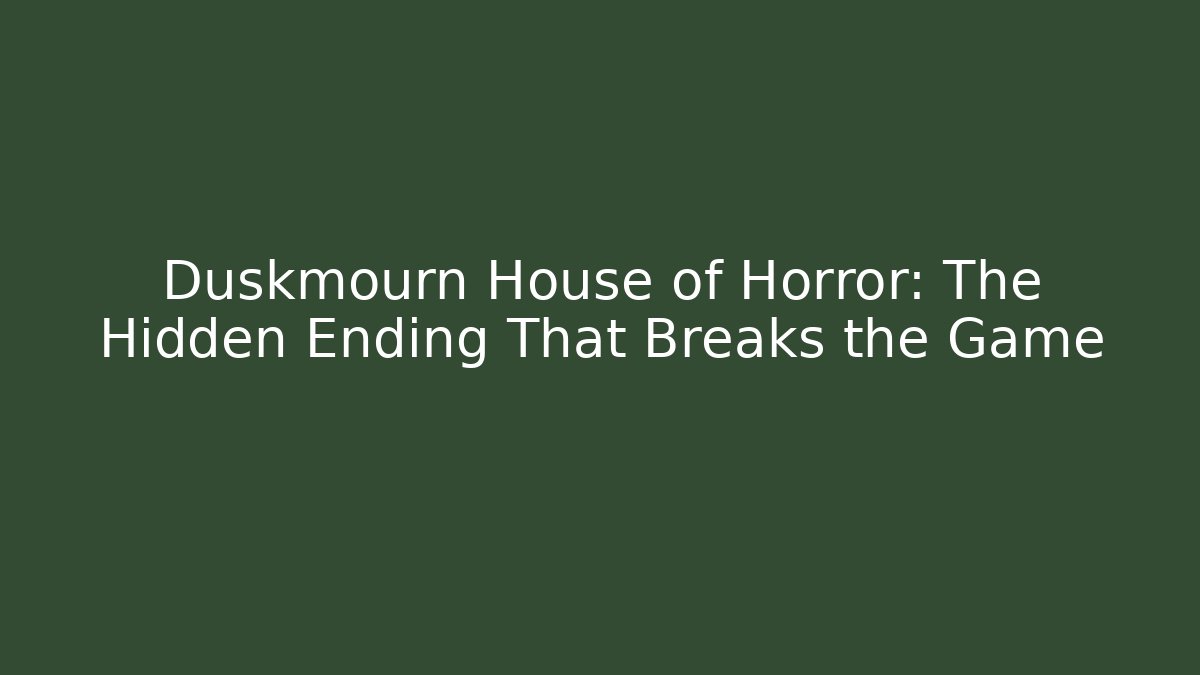 Duskmourn House of Horror: The Hidden Ending That Breaks the Game