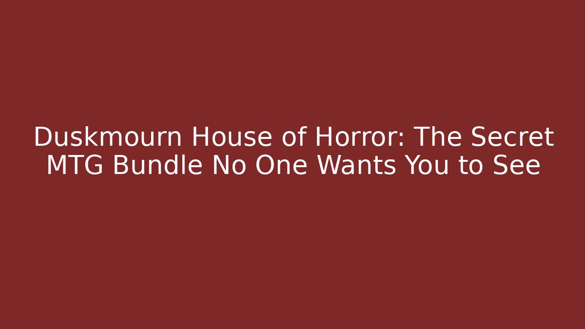 Duskmourn House of Horror: The Secret MTG Bundle No One Wants You to See