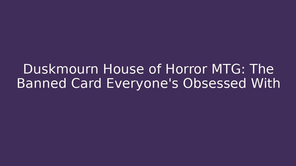 Duskmourn House of Horror MTG: The Banned Card Everyone's Obsessed With
