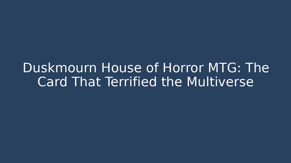Duskmourn House of Horror MTG: The Card That Terrified the Multiverse
