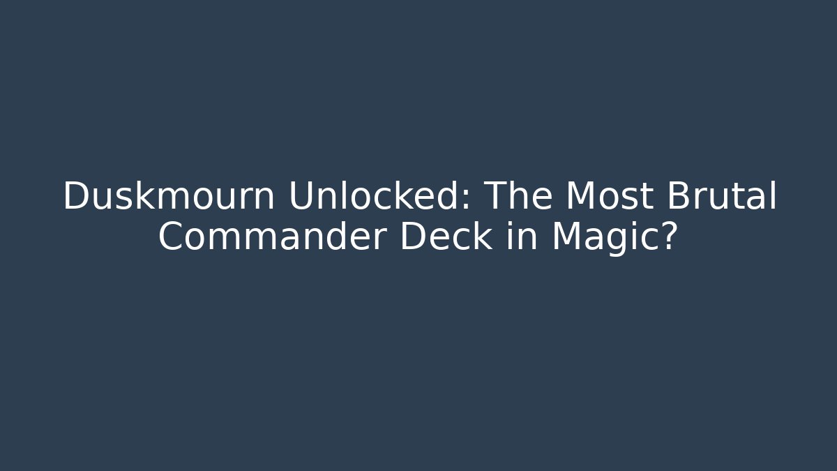 Duskmourn Unlocked: The Most Brutal Commander Deck in Magic? - Critter Realm