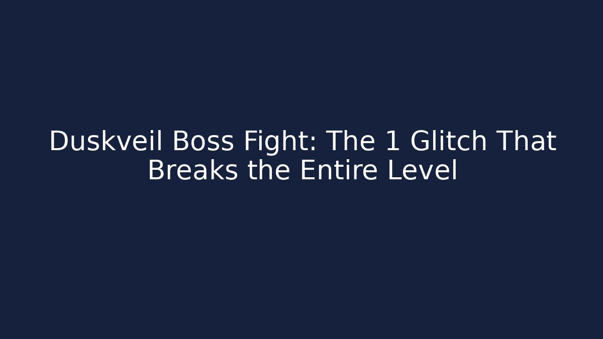Duskveil Boss Fight: The 1 Glitch That Breaks the Entire Level
