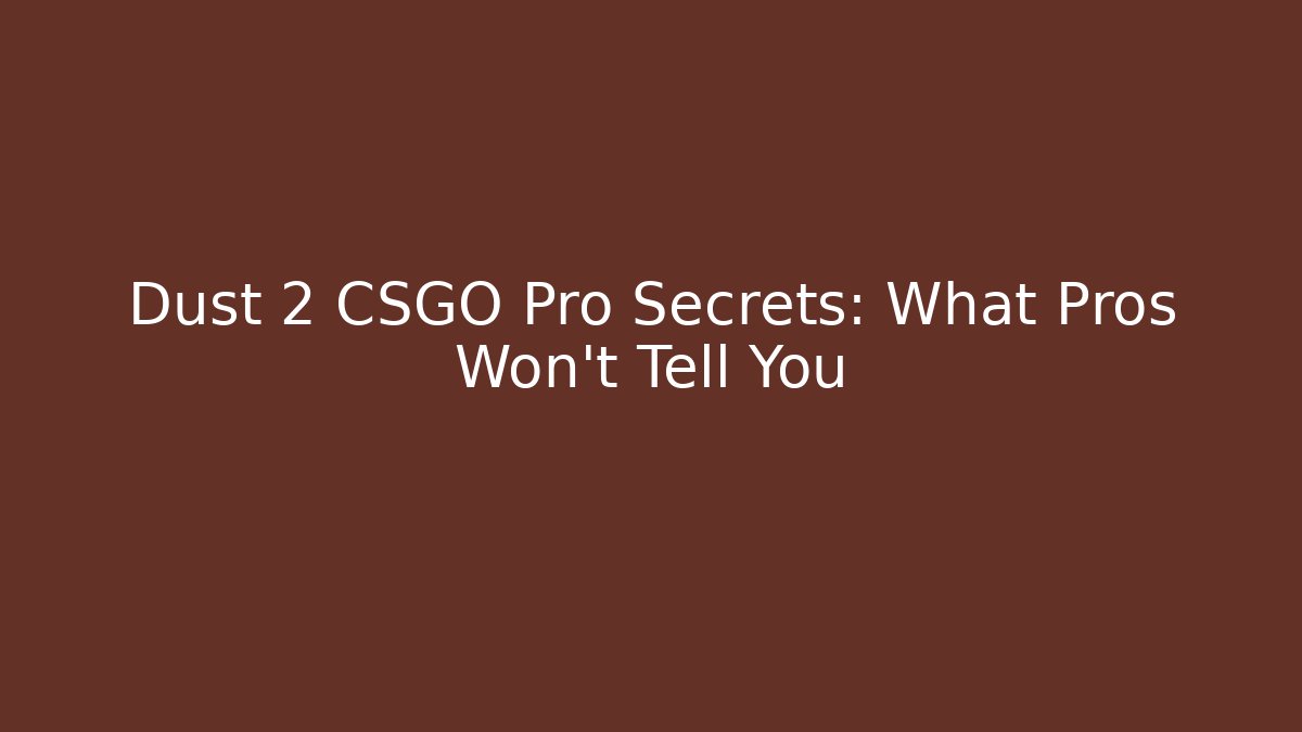 Dust 2 CSGO Pro Secrets: What Pros Won't Tell You