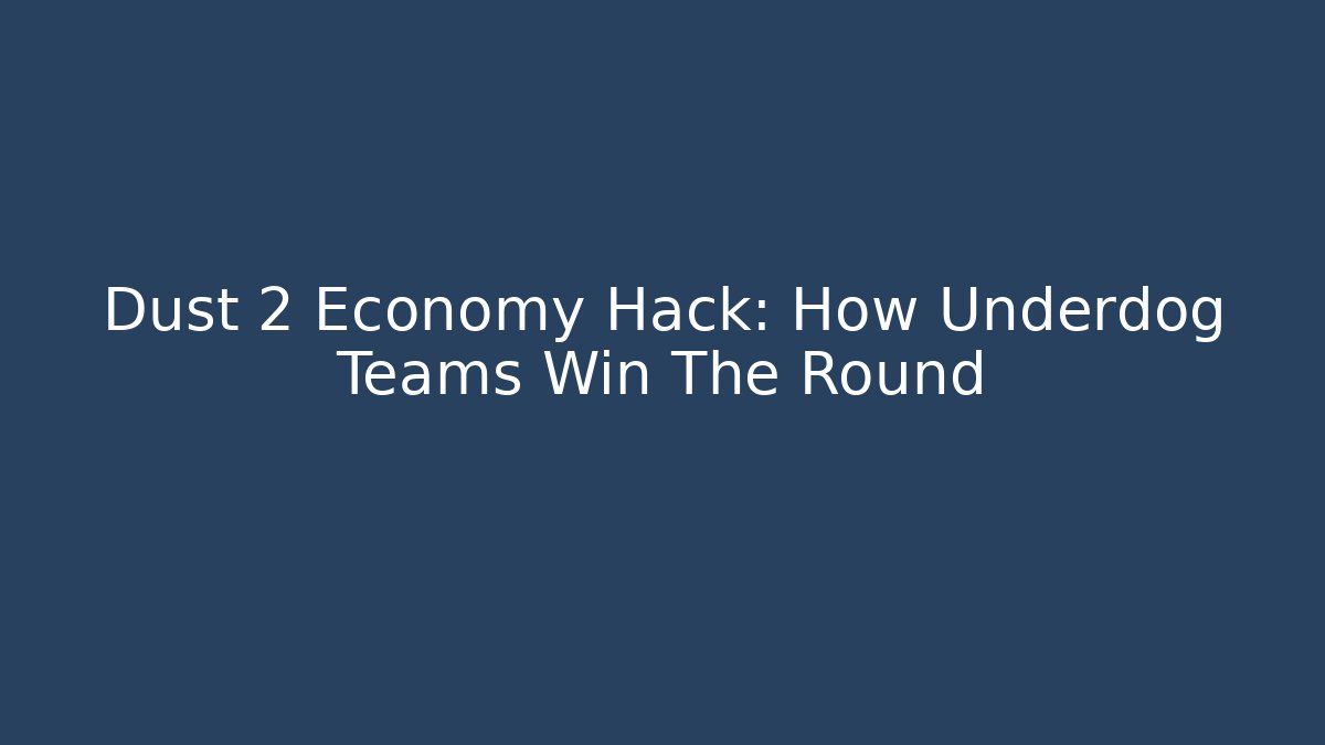 Dust 2 Economy Hack: How Underdog Teams Win The Round