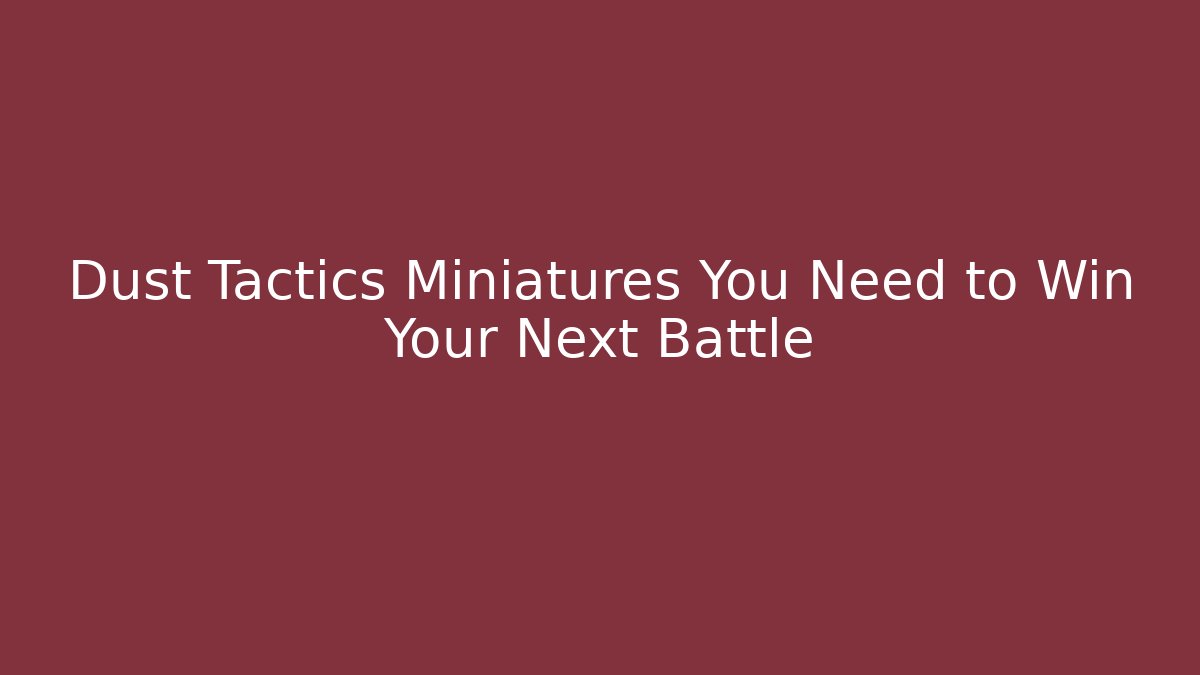 Dust Tactics Miniatures You Need to Win Your Next Battle