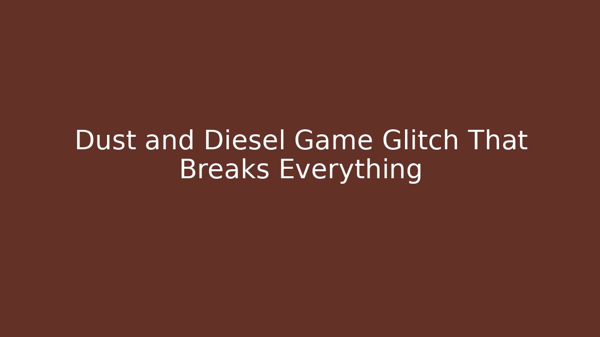 Dust and Diesel Game Glitch That Breaks Everything - Critter Realm
