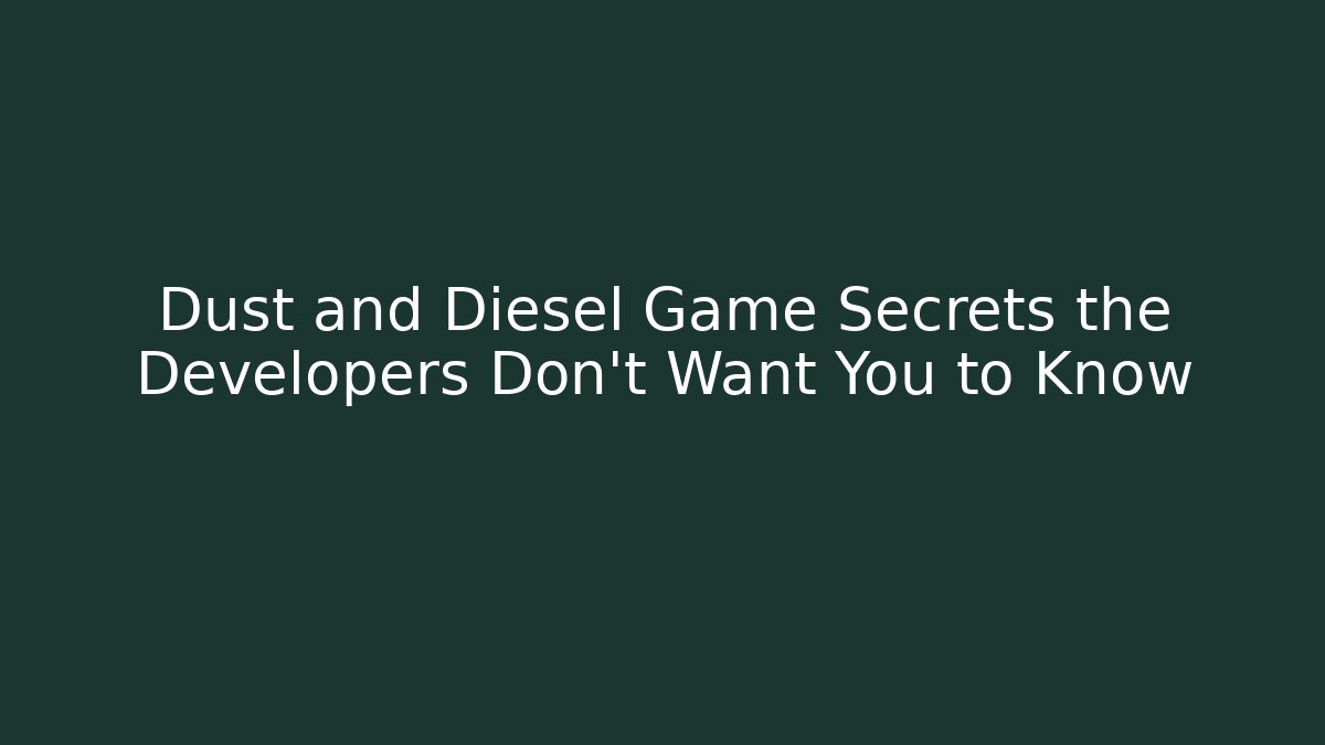 Dust and Diesel Game Secrets the Developers Don’t Want You to Know