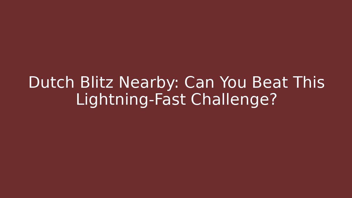 Dutch Blitz Nearby: Can You Beat This Lightning-Fast Challenge?