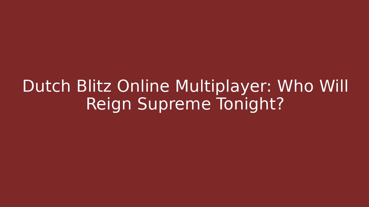 Dutch Blitz Online Multiplayer: Who Will Reign Supreme Tonight?