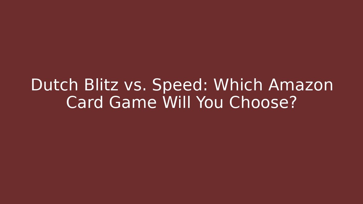 Dutch Blitz vs. Speed: Which Amazon Card Game Will You Choose?