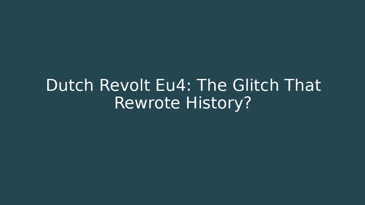 Dutch Revolt Eu4: The Glitch That Rewrote History?