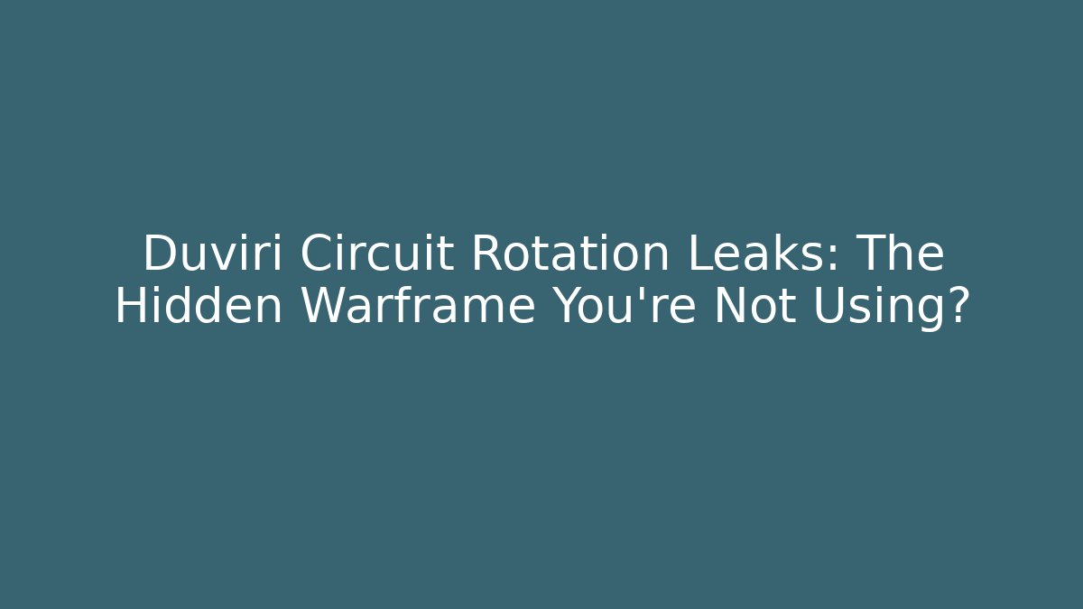 Duviri Circuit Rotation Leaks: The Hidden Warframe You’re Not Using?