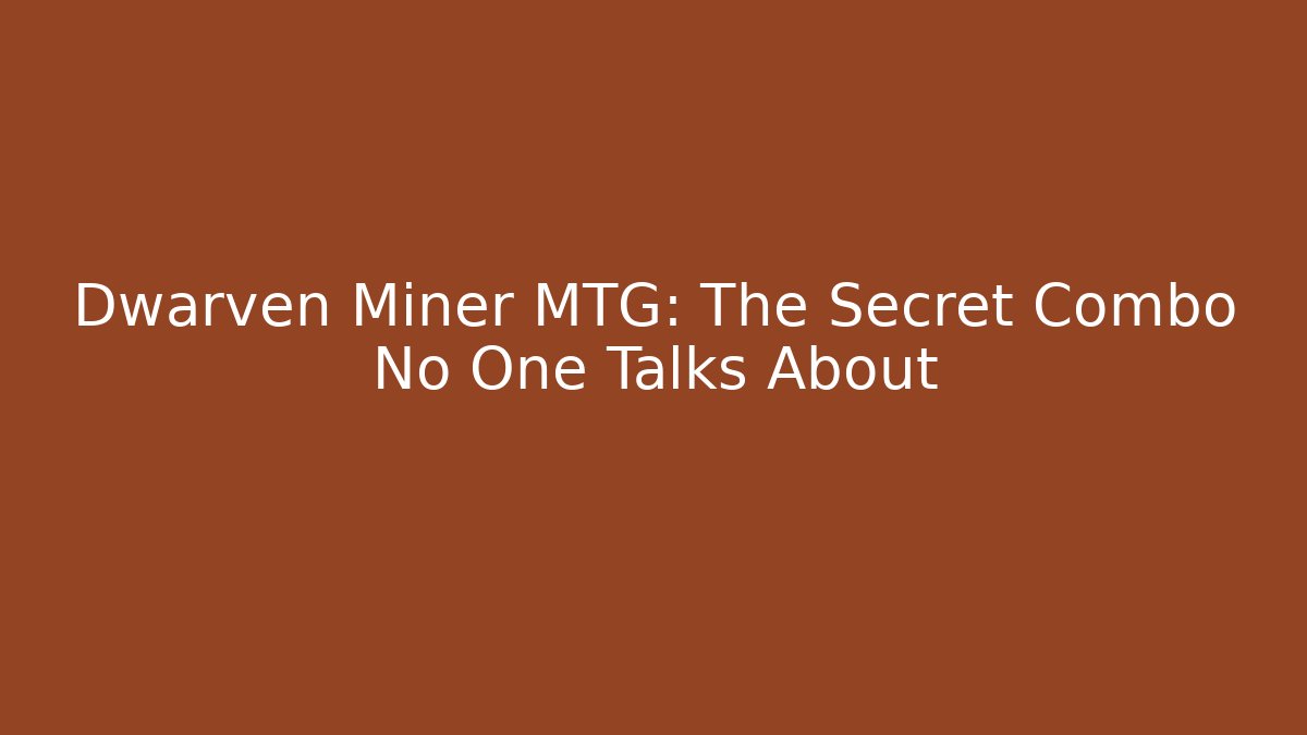 Dwarven Miner MTG: The Secret Combo No One Talks About