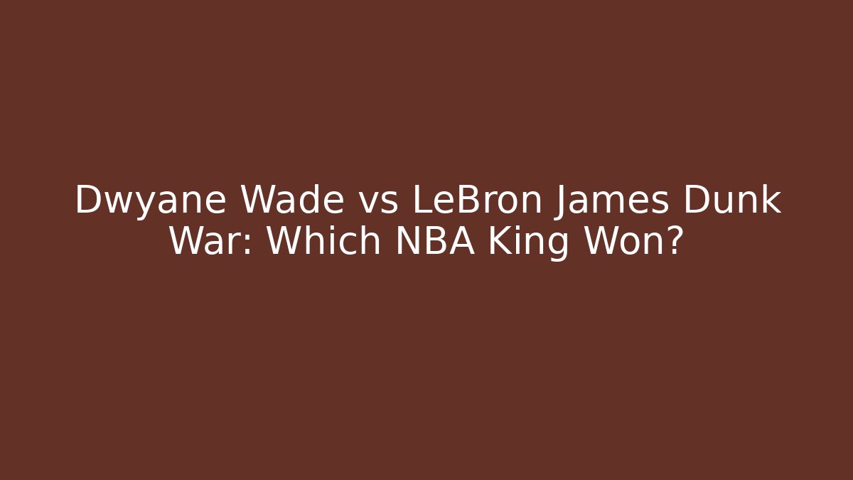 Dwyane Wade vs LeBron James Dunk War: Which NBA King Won?