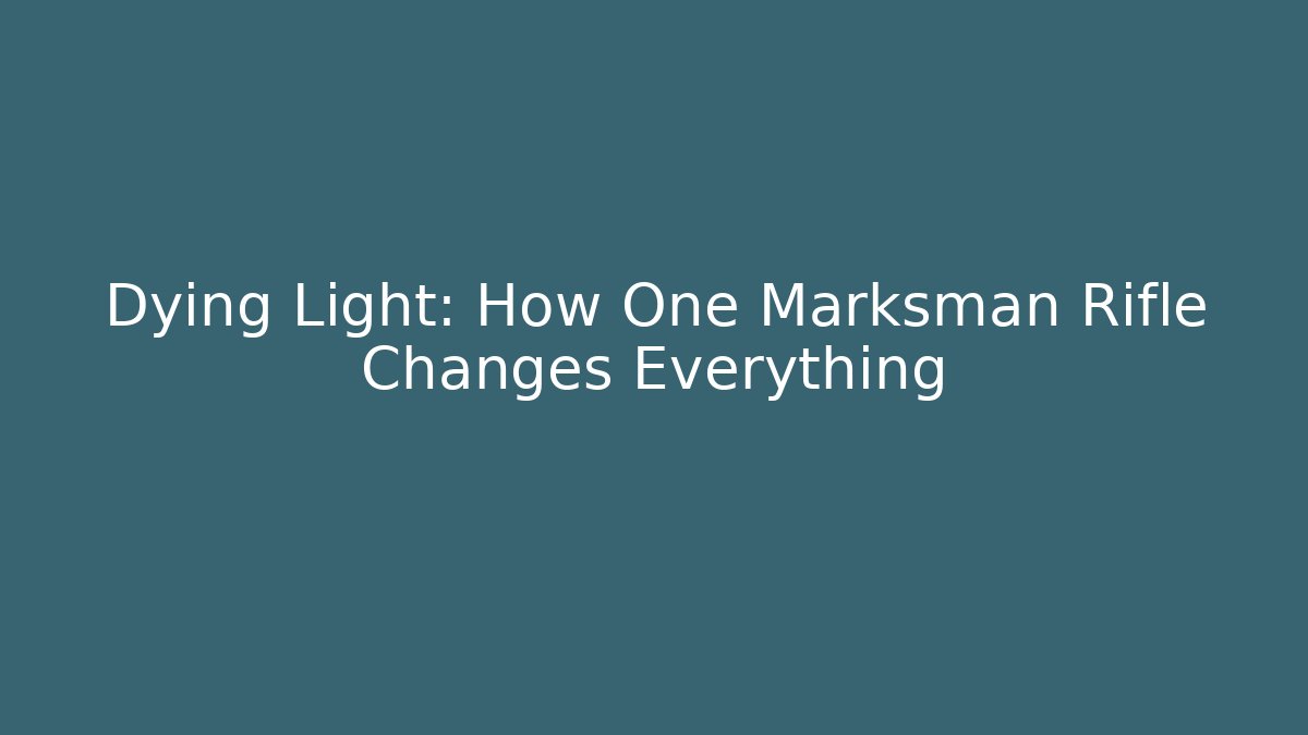 Dying Light: How One Marksman Rifle Changes Everything