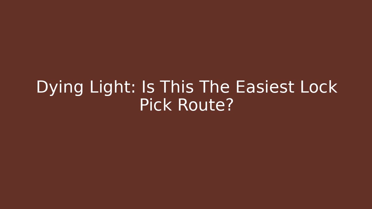 Dying Light: Is This The Easiest Lock Pick Route?