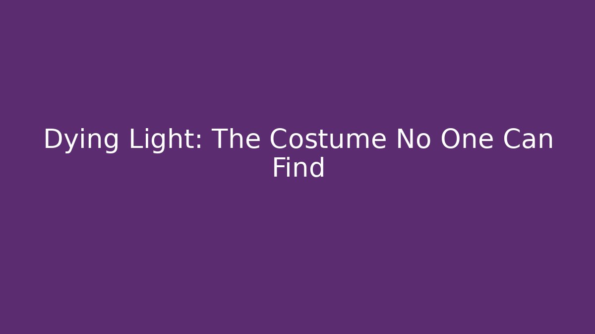 Dying Light: The Costume No One Can Find
