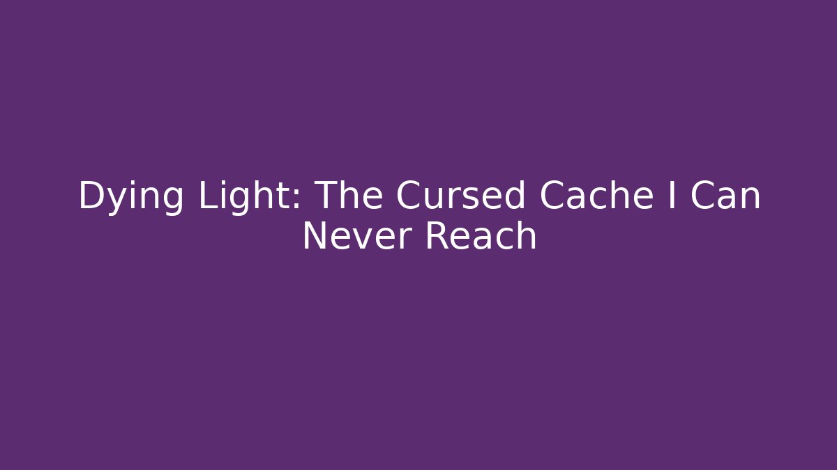 Dying Light: The Cursed Cache I Can Never Reach - Critter Realm