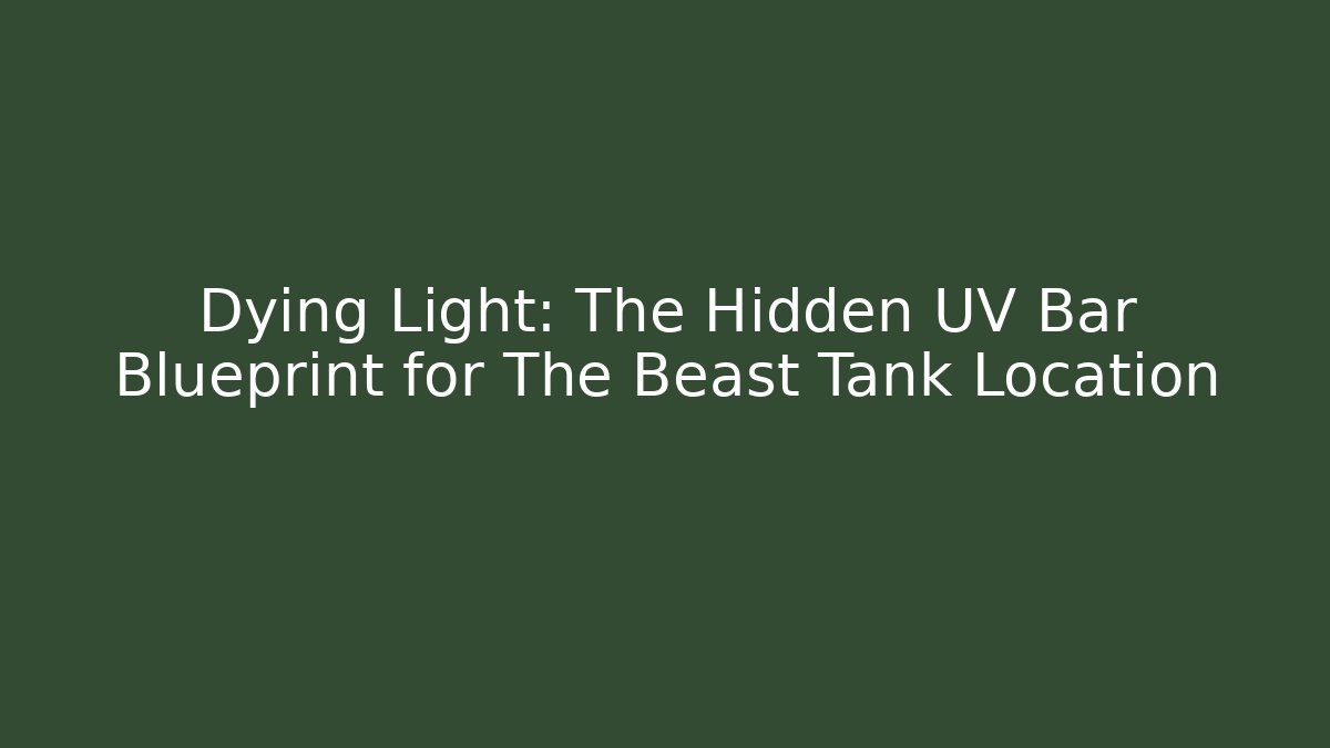 Dying Light: The Hidden UV Bar Blueprint for The Beast Tank Location