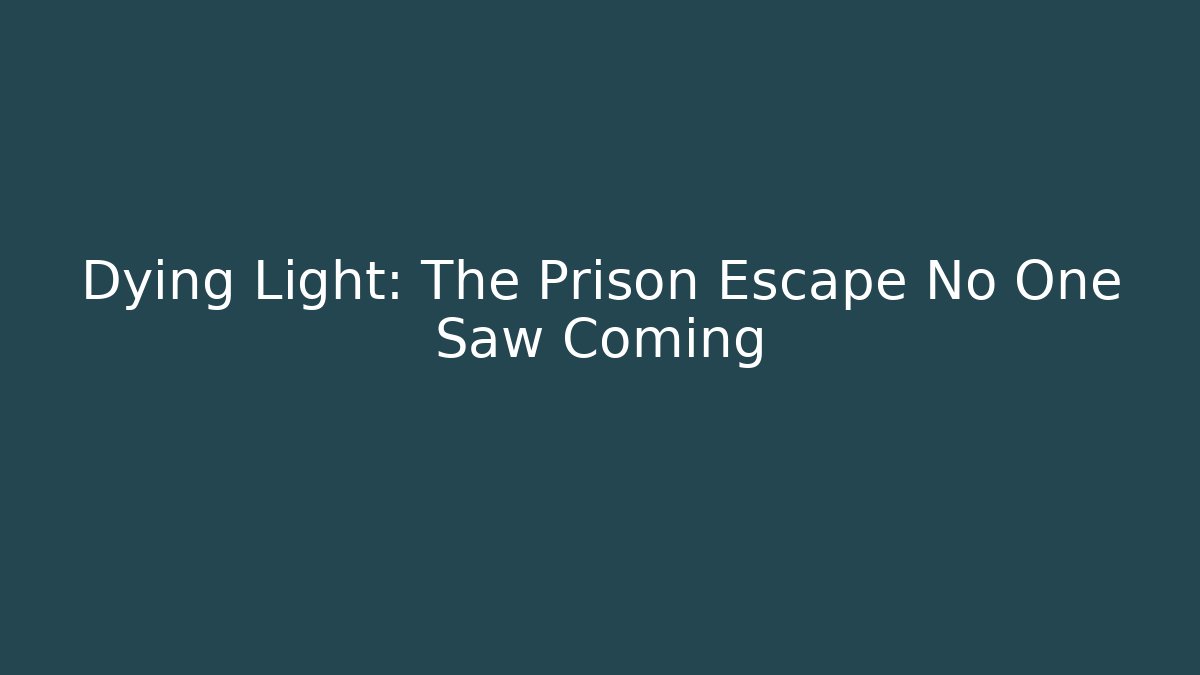 Dying Light: The Prison Escape No One Saw Coming