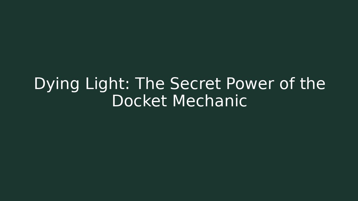 Dying Light: The Secret Power of the Docket Mechanic