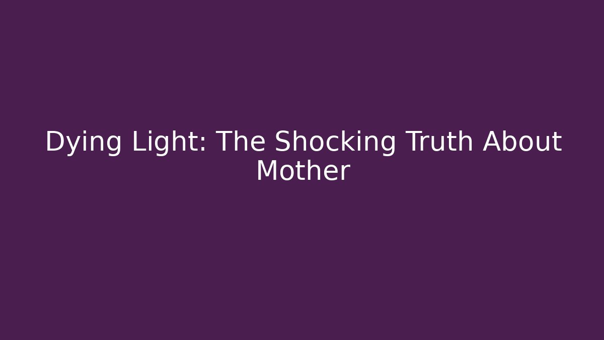 Dying Light: The Shocking Truth About Mother
