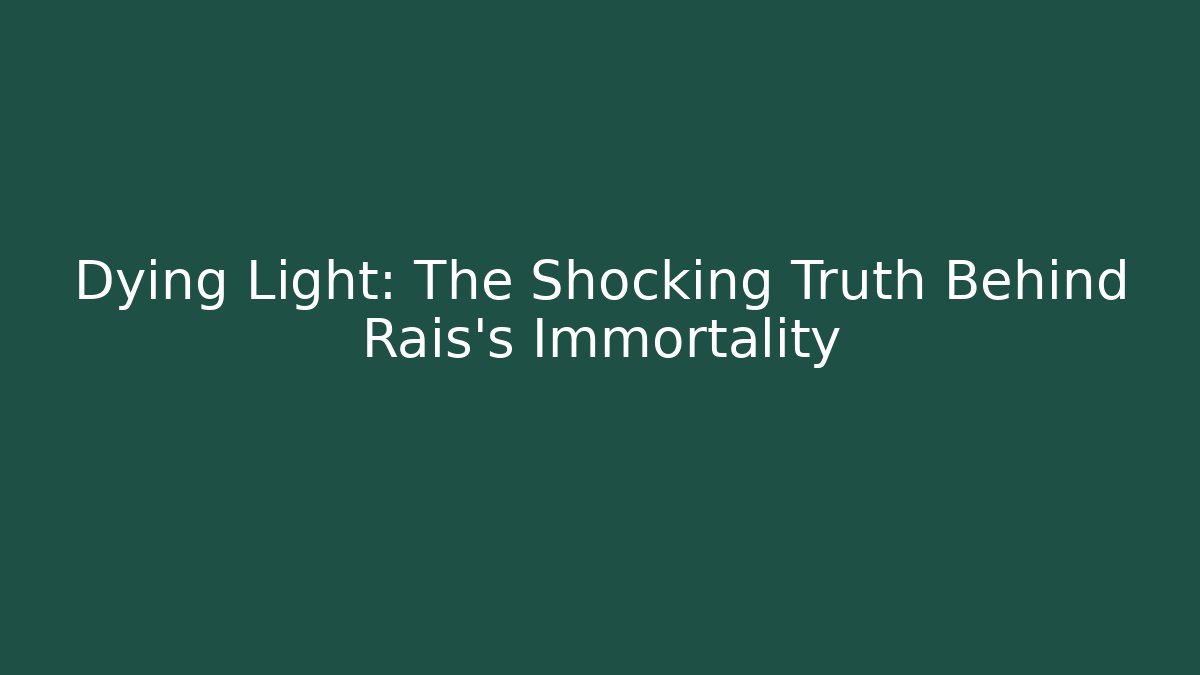 Dying Light: The Shocking Truth Behind Rais's Immortality - Critter Realm