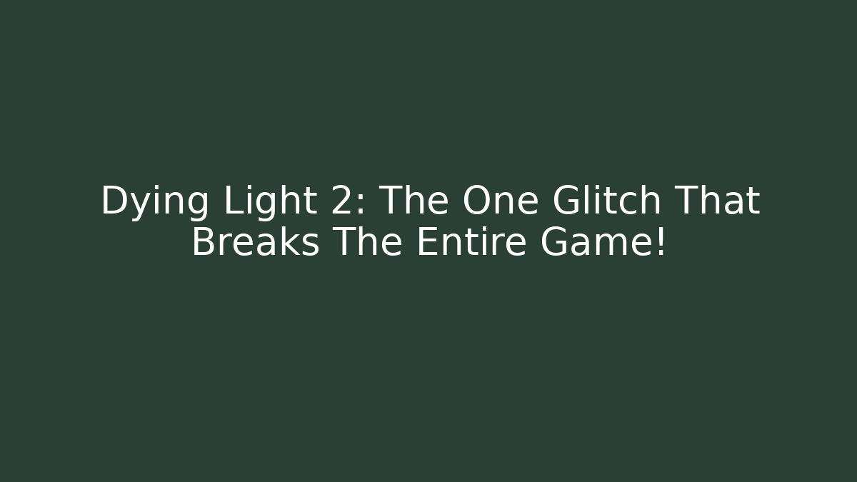 Dying Light 2: The One Glitch That Breaks The Entire Game!