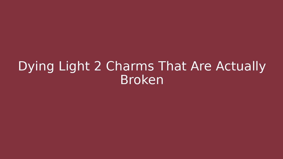 Dying Light 2 Charms That Are Actually Broken - Critter Realm