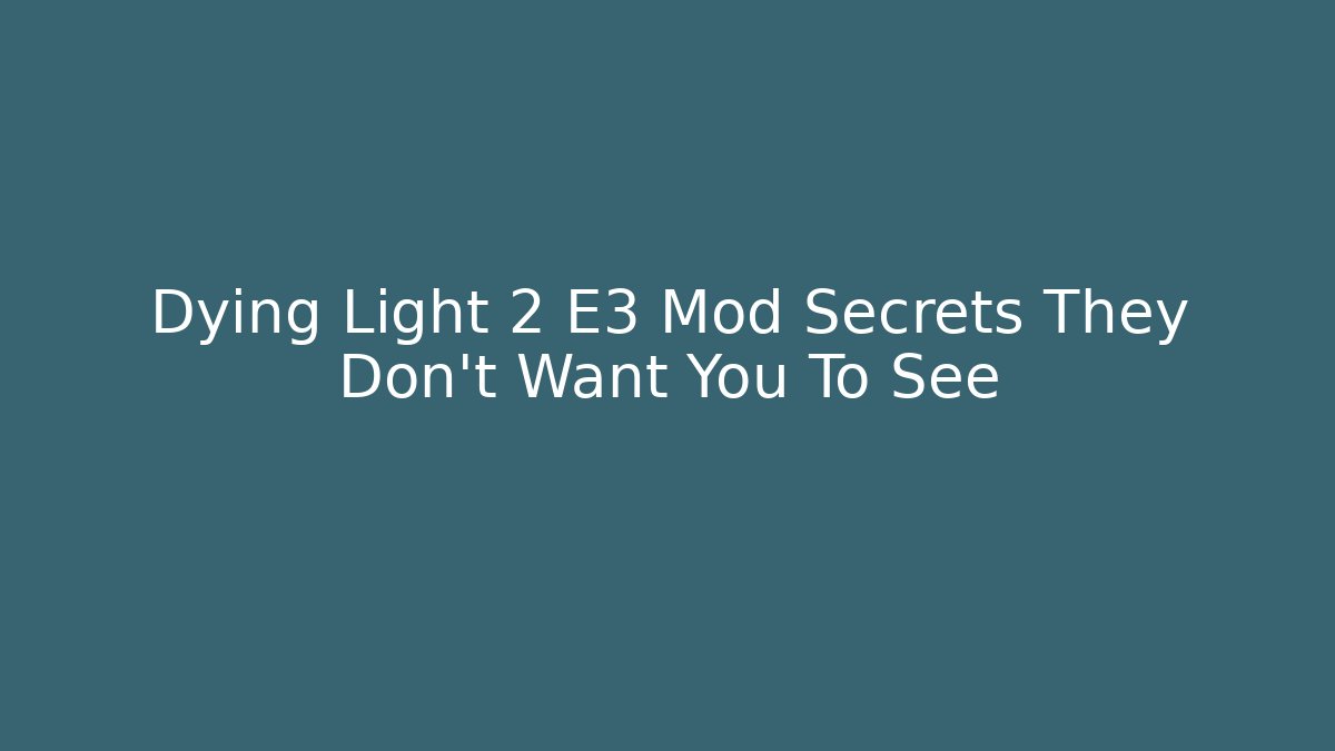 Dying Light 2 E3 Mod Secrets They Don't Want You To See