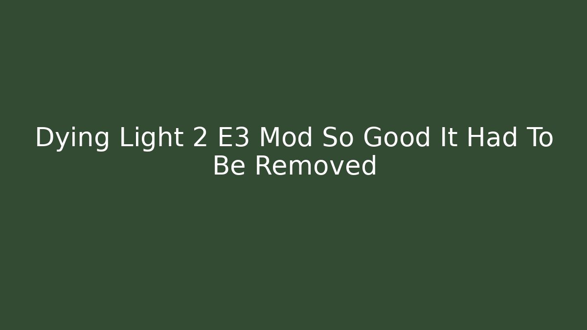 Dying Light 2 E3 Mod So Good It Had To Be Removed