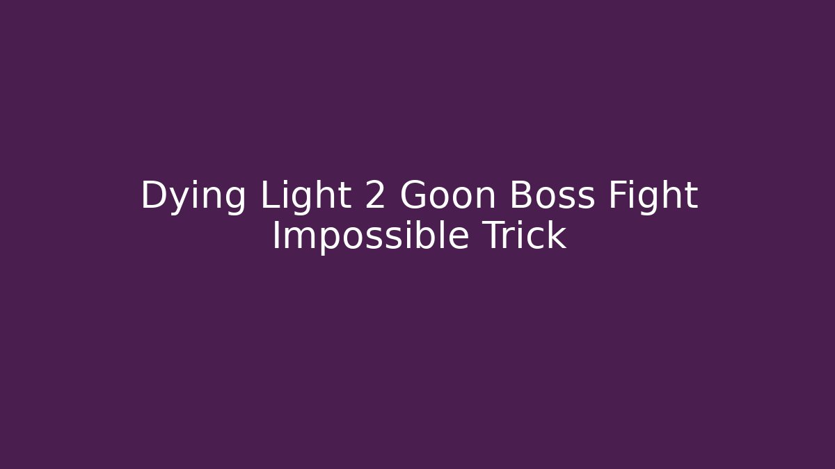 Dying Light 2 Goon Boss Fight Impossible Trick