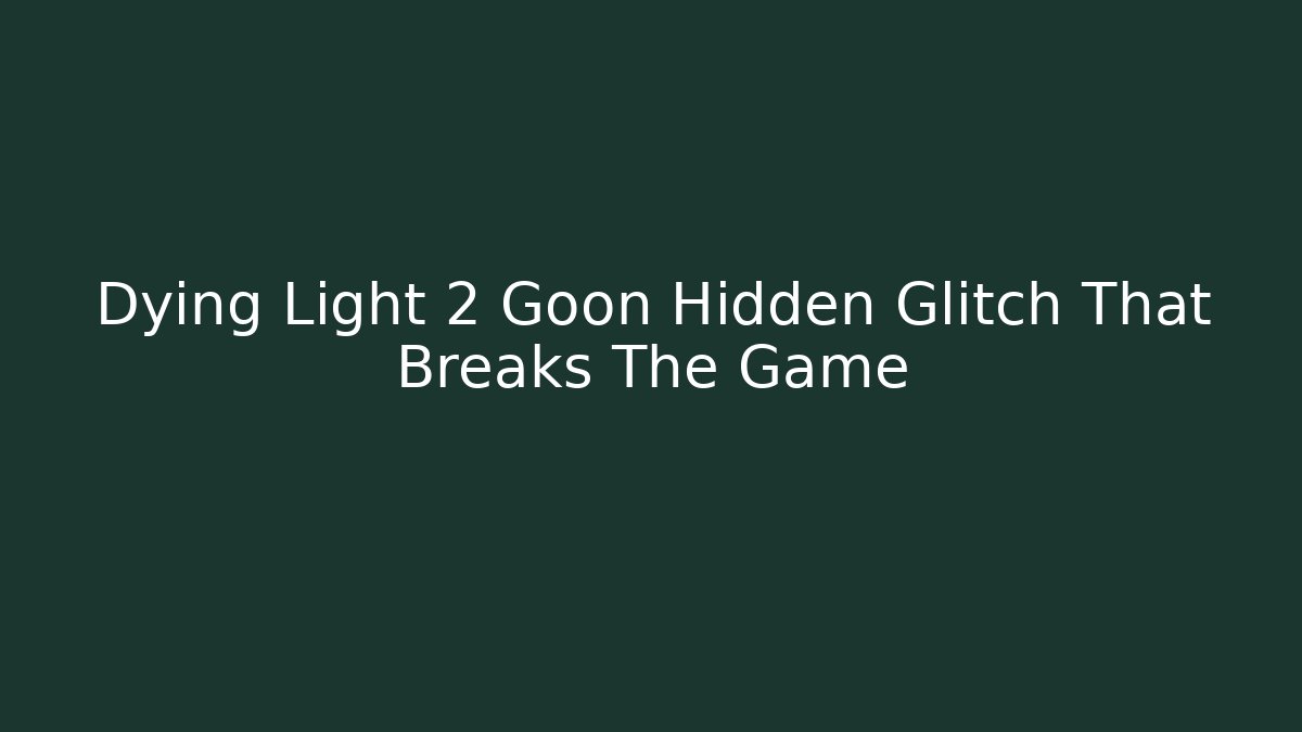 Dying Light 2 Goon Hidden Glitch That Breaks The Game - Critter Realm