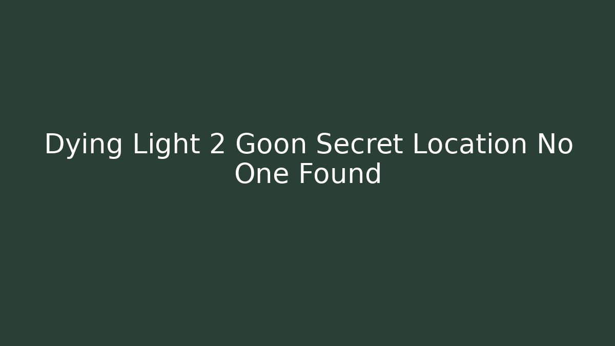 Dying Light 2 Goon Secret Location No One Found