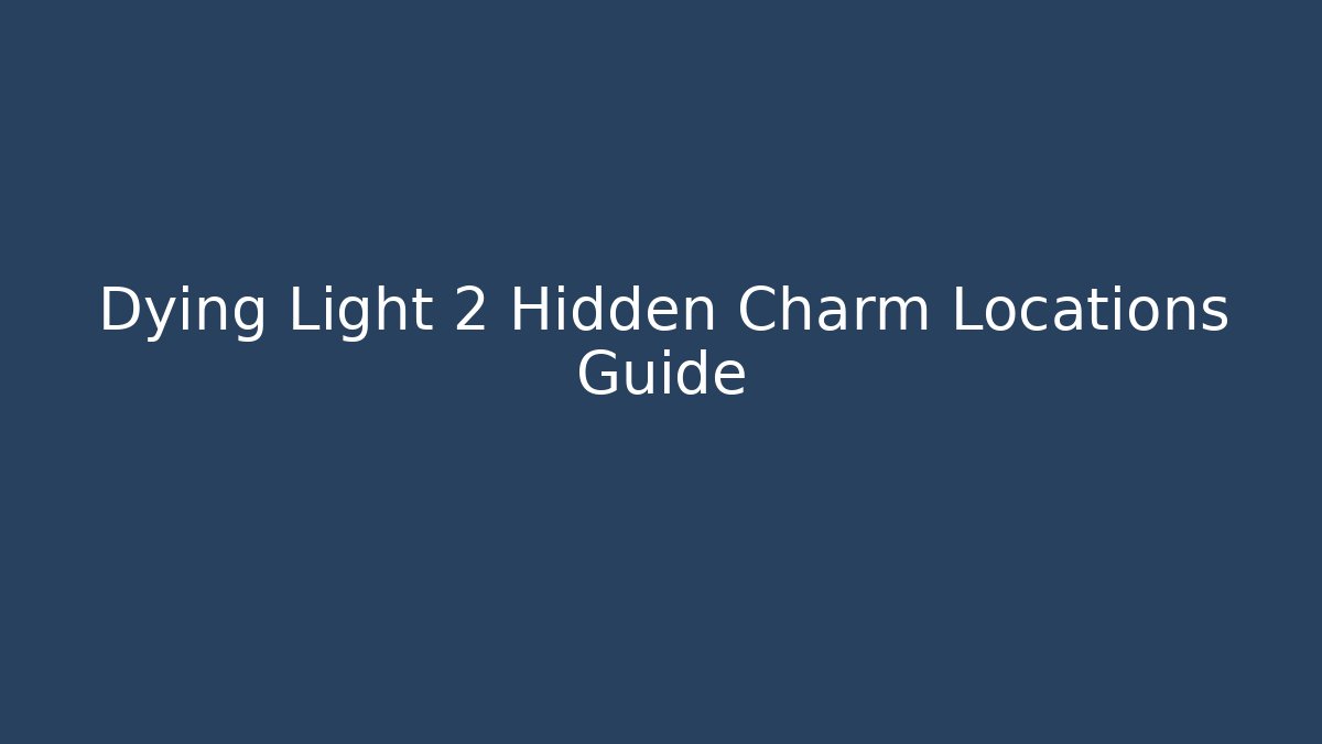 Dying Light 2 Hidden Charm Locations Guide
