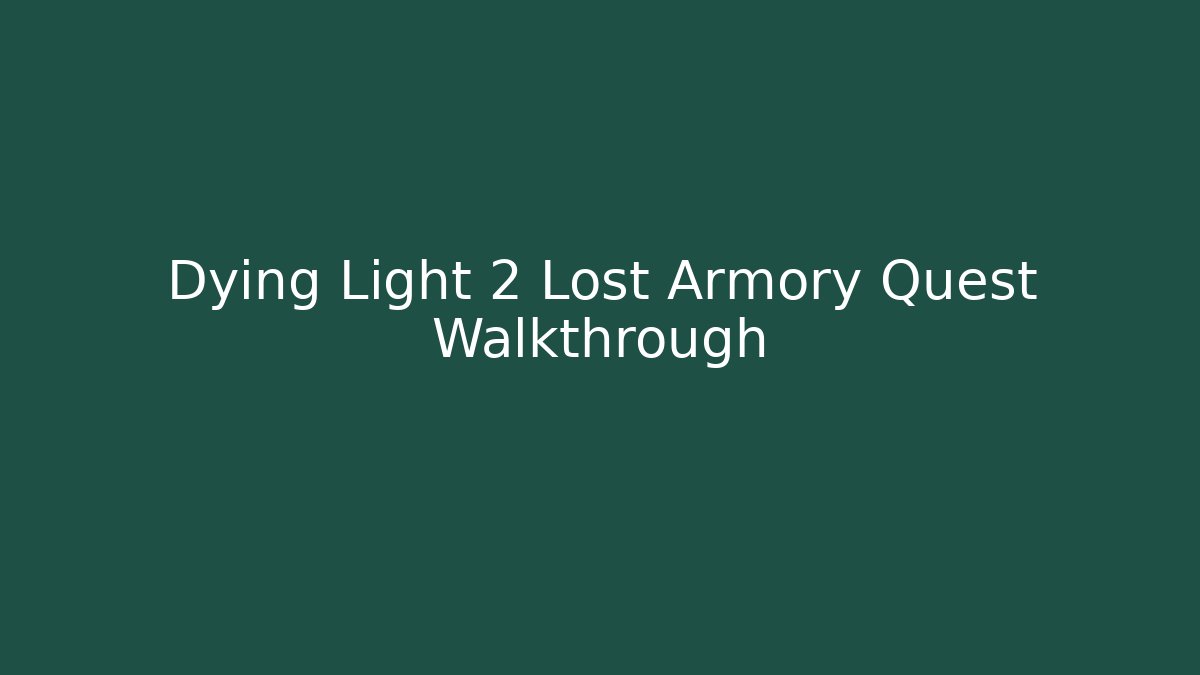 Dying Light 2 Lost Armory Quest Walkthrough
