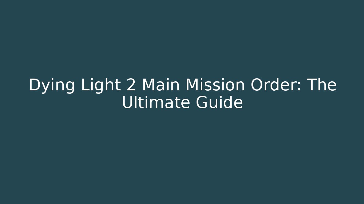 Dying Light 2 Main Mission Order: The Ultimate Guide