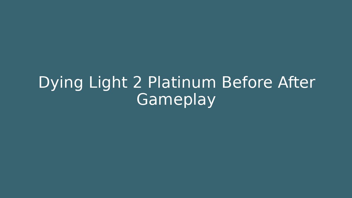 Dying Light 2 Platinum Before After Gameplay
